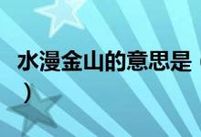 水漫金山的意思是(水漫金山的意思是什么啊)
