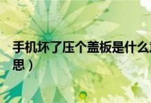 手机坏了压个盖板是什么意思（修手机说压个盖板是什么意思）