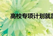 高校专项计划就是个坑（利弊有哪些）