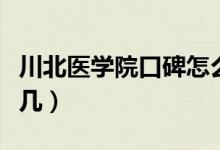 川北医学院口碑怎么样好就业吗（全国排名第几）