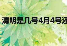 清明是几号4月4号还是5号(清明是4月4日)