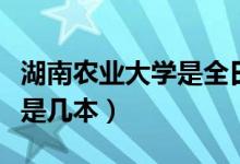 湖南农业大学是全日制学校吗（湖南农业大学是几本）