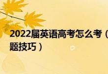 2022届英语高考怎么考（2022高考英语考试注意事项及答题技巧）