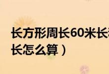 长方形周长60米长和宽各增加4米（长方形周长怎么算）