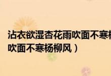 沾衣欲湿杏花雨吹面不寒杨柳风打一生肖(沾衣欲湿杏花雨 吹面不寒杨柳风)
