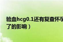 验血hcg0.1还有复查怀孕的必要吗(hcg小于0.1复查怀孕了的影响)
