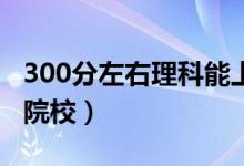 300分左右理科能上什么大学（可以报考哪些院校）