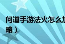 问道手游法火怎么加点（问道手游法火加点攻略）