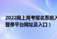 2022网上高考报名系统入口（2022年各省市高考报名系统登录平台网址及入口）