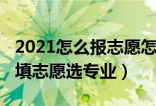 2021怎么报志愿怎么选专业（2021高考如何填志愿选专业）