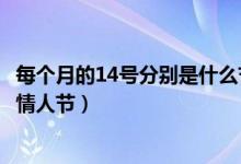 每个月的14号分别是什么节日呢（每个月的14号分别是什么情人节）