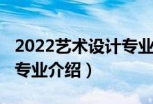 2022艺术设计专业调剂信息（2022艺术设计专业介绍）