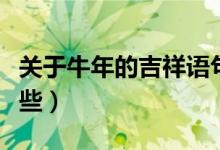 关于牛年的吉祥语句（关于牛年的吉祥语有哪些）