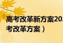 高考改革新方案2021高考（2021全国最新高考改革方案）