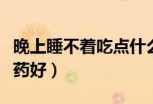 晚上睡不着吃点什么安神（晚上睡不着吃点啥药好）