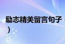 励志精美留言句子（激励别人的励志句子留言）
