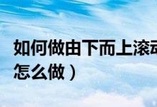 如何做由下而上滚动字幕（由下而上滚动字幕怎么做）
