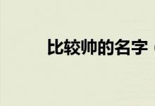 比较帅的名字（好听又酷的网名）