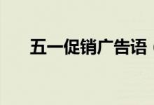 五一促销广告语（五一促销广告口号）