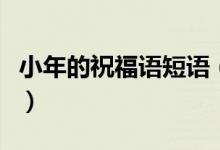 小年的祝福语短语（小年的祝福语短语有哪些）