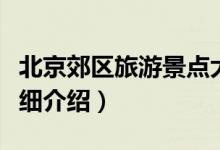 北京郊区旅游景点大全（北京郊区旅游景点详细介绍）