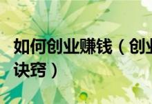 如何创业赚钱（创业需要付出努力知道方法和诀窍）