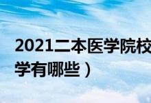 2021二本医学院校（2021二本较好的医科大学有哪些）