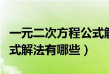 一元二次方程公式解法过程（一元二次方程公式解法有哪些）