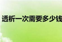 透析一次需要多少钱（透析一次需要多少钱）