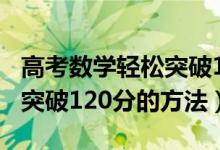 高考数学轻松突破120分文科（高考数学轻松突破120分的方法）