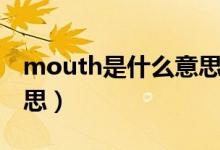 mouth是什么意思怎么读（mouth是什么意思）