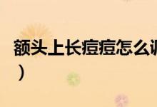 额头上长痘痘怎么调理(额头上长痘痘怎么办)