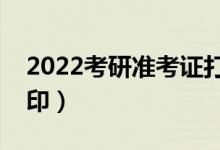 2022考研准考证打印单面还是双面（怎么打印）