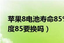 苹果8电池寿命85%要换吗（苹果8电池健康度85要换吗）