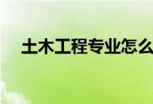土木工程专业怎么样（就业前景好不好）