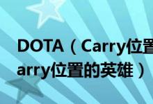 DOTA（Carry位置的英雄都有那些 DOTA Carry位置的英雄）