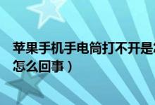 苹果手机手电筒打不开是怎么了（苹果手机手电筒打不开是怎么回事）