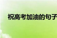 祝高考加油的句子（高考加油祝福句子）