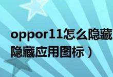 oppor11怎么隐藏应用图标（OPPOr11怎么隐藏应用图标）