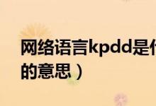 网络语言kpdd是什么意思（网络语言kpdd的意思）