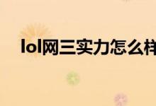 lol网三实力怎么样（LOL网三是哪个区）