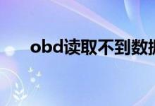 obd读取不到数据怎么办（来看看吧）