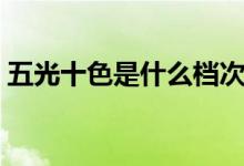 五光十色是什么档次（五光十色是什么动物）