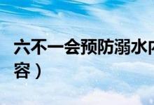 六不一会预防溺水内容（六不两会预防溺水内容）