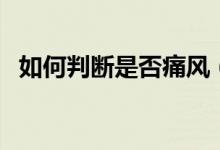 如何判断是否痛风(如何判断是否长头虱)