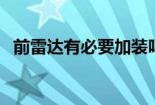 前雷达有必要加装吗（前雷达有必要装吗）