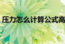 压力怎么计算公式高中（压力怎么计算公式）