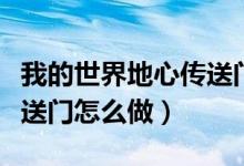 我的世界地心传送门怎么弄（我的世界地心传送门怎么做）