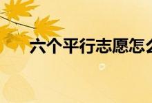 六个平行志愿怎么录取（方法是什么）