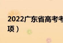 2022广东省高考考生守则（高考考场注意事项）